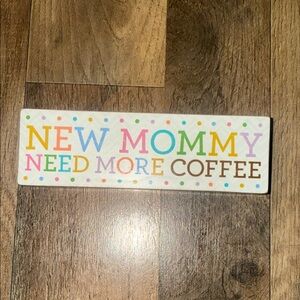 New Mommy Need More Coffee Sign